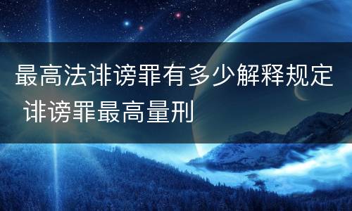 最高法诽谤罪有多少解释规定 诽谤罪最高量刑