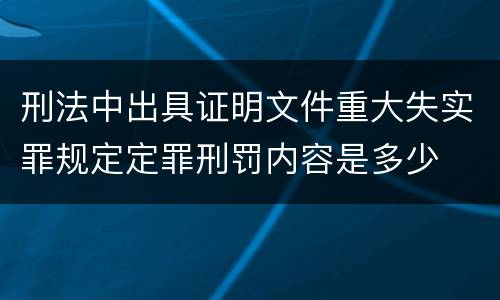 刑法中出具证明文件重大失实罪规定定罪刑罚内容是多少