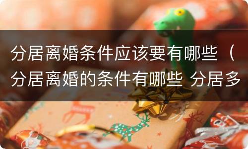 分居离婚条件应该要有哪些（分居离婚的条件有哪些 分居多长时间算离婚）