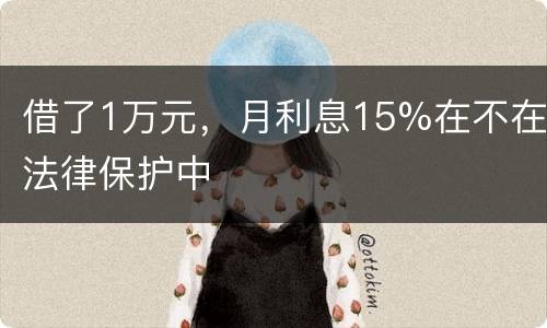 借了1万元，月利息15%在不在法律保护中