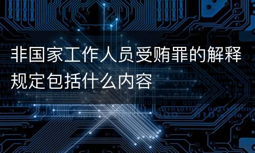 非国家工作人员受贿罪的解释规定包括什么内容