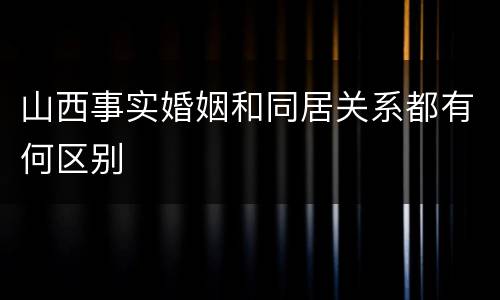 山西事实婚姻和同居关系都有何区别