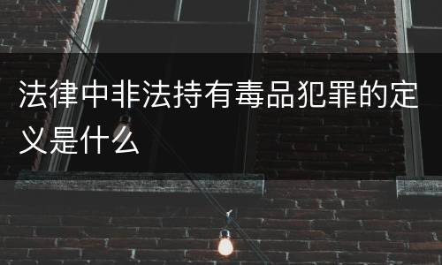 法律中非法持有毒品犯罪的定义是什么