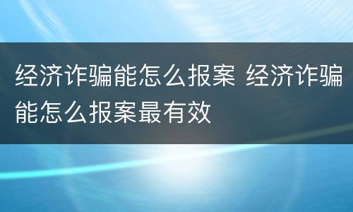 经济诈骗能怎么报案 经济诈骗能怎么报案最有效