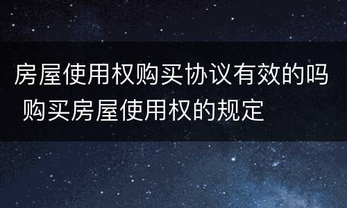 房屋使用权购买协议有效的吗 购买房屋使用权的规定