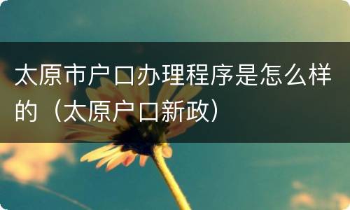 太原市户口办理程序是怎么样的（太原户口新政）