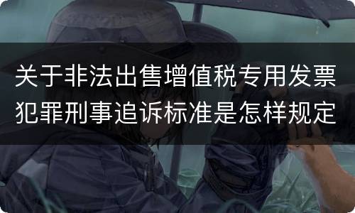 关于非法出售增值税专用发票犯罪刑事追诉标准是怎样规定