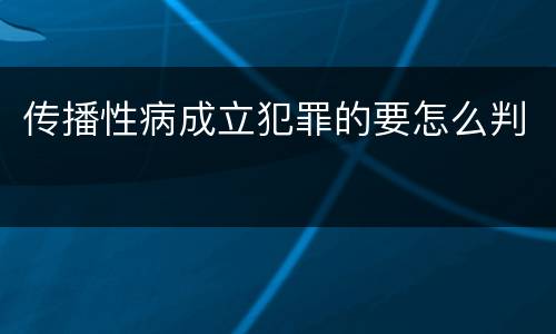 传播性病成立犯罪的要怎么判