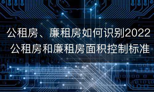 公租房、廉租房如何识别2022 公租房和廉租房面积控制标准