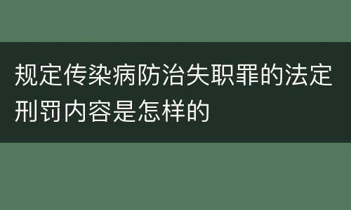 规定传染病防治失职罪的法定刑罚内容是怎样的