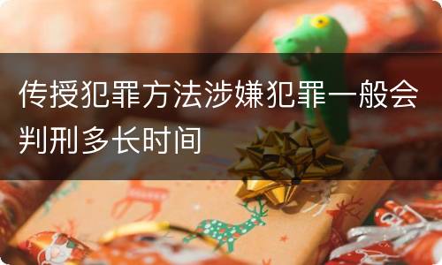 传授犯罪方法涉嫌犯罪一般会判刑多长时间