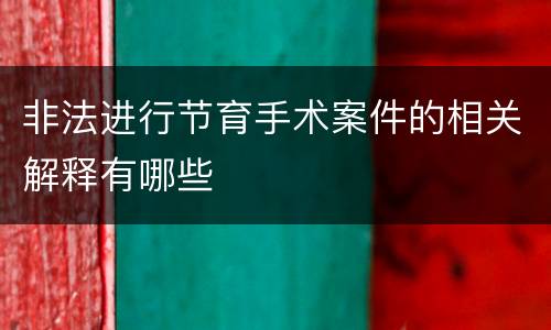 非法进行节育手术案件的相关解释有哪些