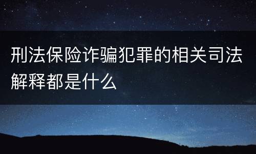 刑法保险诈骗犯罪的相关司法解释都是什么