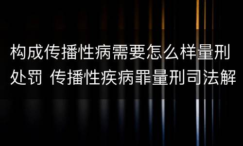 构成传播性病需要怎么样量刑处罚 传播性疾病罪量刑司法解释