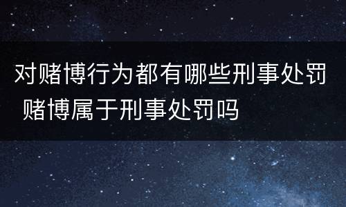 对赌博行为都有哪些刑事处罚 赌博属于刑事处罚吗