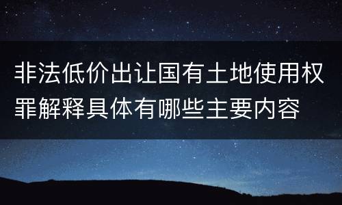 非法低价出让国有土地使用权罪解释具体有哪些主要内容