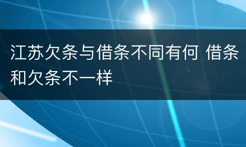 江苏欠条与借条不同有何 借条和欠条不一样