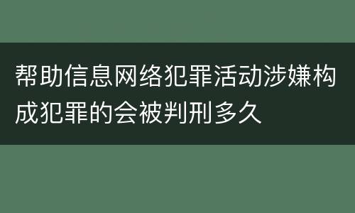 帮助信息网络犯罪活动涉嫌构成犯罪的会被判刑多久