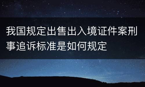 我国规定出售出入境证件案刑事追诉标准是如何规定