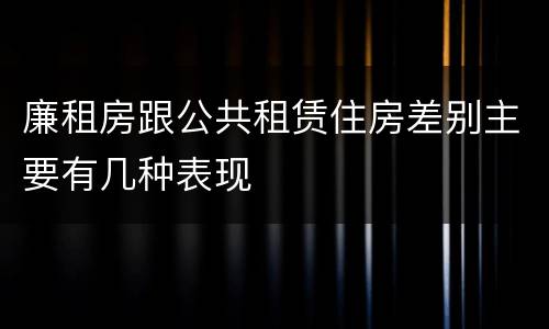 廉租房跟公共租赁住房差别主要有几种表现