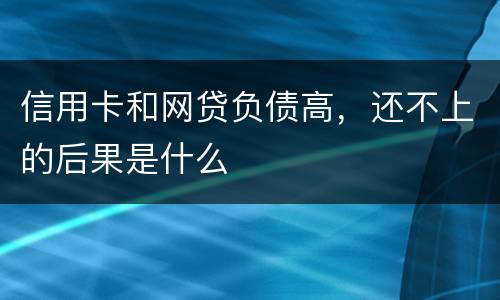 信用卡和网贷负债高，还不上的后果是什么