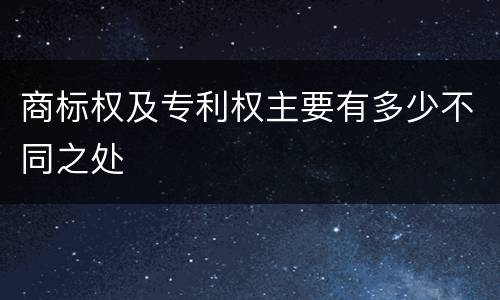 商标权及专利权主要有多少不同之处