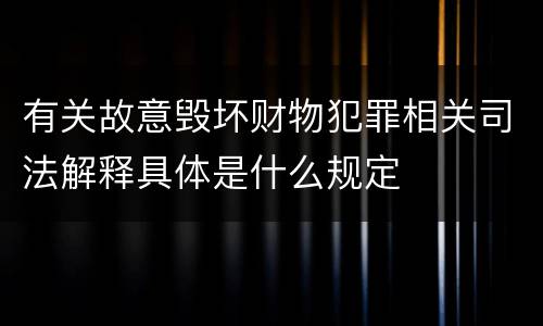 有关故意毁坏财物犯罪相关司法解释具体是什么规定