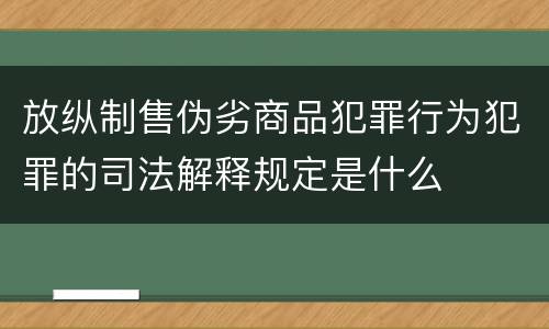 放纵制售伪劣商品犯罪行为犯罪的司法解释规定是什么