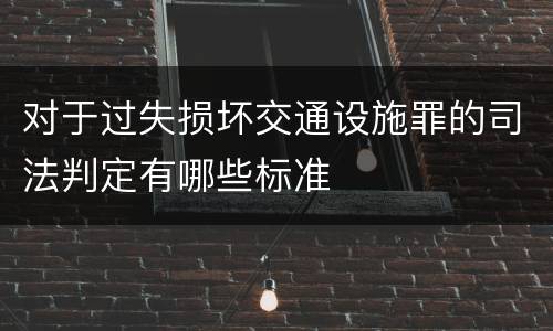 对于过失损坏交通设施罪的司法判定有哪些标准