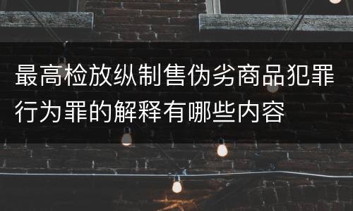 最高检放纵制售伪劣商品犯罪行为罪的解释有哪些内容