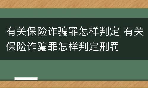 有关保险诈骗罪怎样判定 有关保险诈骗罪怎样判定刑罚