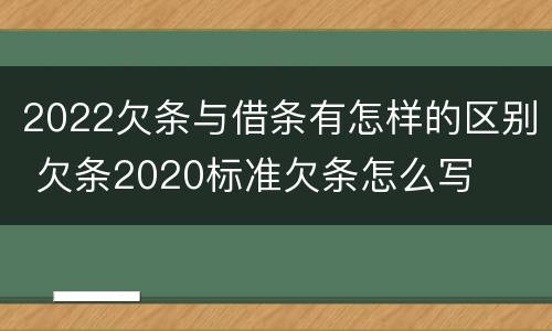 2022欠条与借条有怎样的区别 欠条2020标准欠条怎么写