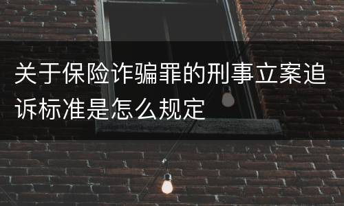 关于保险诈骗罪的刑事立案追诉标准是怎么规定