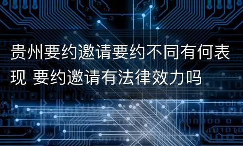 贵州要约邀请要约不同有何表现 要约邀请有法律效力吗