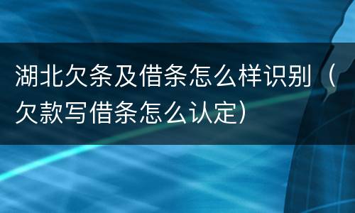 湖北欠条及借条怎么样识别（欠款写借条怎么认定）