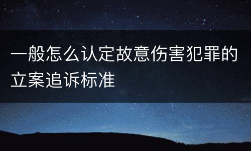 一般怎么认定故意伤害犯罪的立案追诉标准