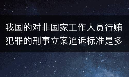 我国的对非国家工作人员行贿犯罪的刑事立案追诉标准是多少