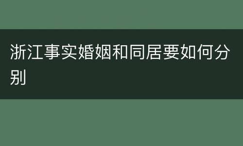 浙江事实婚姻和同居要如何分别