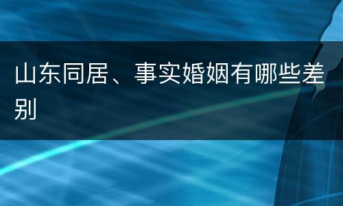 山东同居、事实婚姻有哪些差别