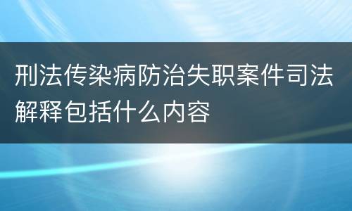 刑法传染病防治失职案件司法解释包括什么内容