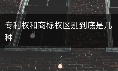 专利权和商标权区别到底是几种