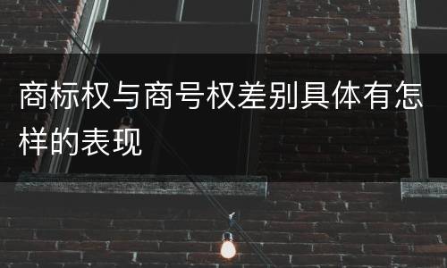 商标权与商号权差别具体有怎样的表现