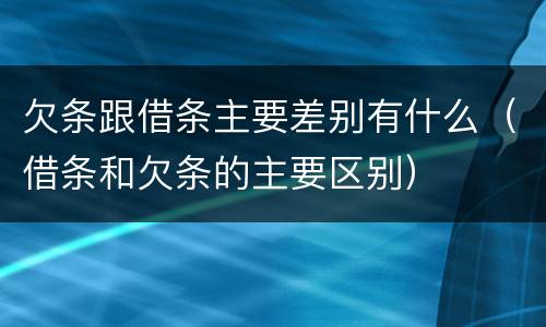 欠条跟借条主要差别有什么（借条和欠条的主要区别）