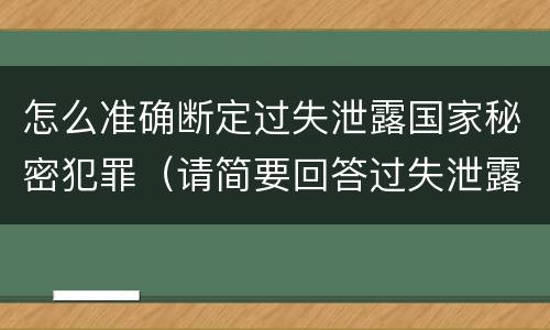 怎么准确断定过失泄露国家秘密犯罪（请简要回答过失泄露国家秘密罪案件立案标准）