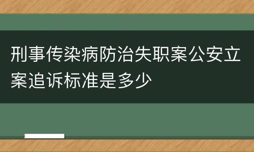 刑事传染病防治失职案公安立案追诉标准是多少