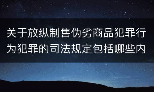 关于放纵制售伪劣商品犯罪行为犯罪的司法规定包括哪些内容