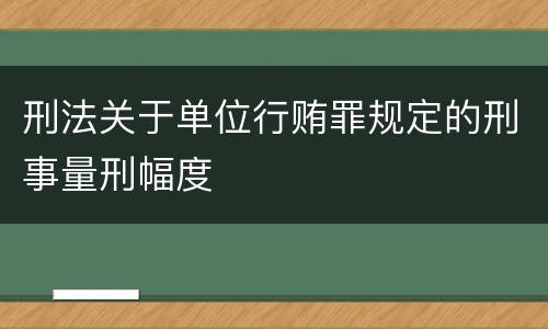 刑法关于单位行贿罪规定的刑事量刑幅度