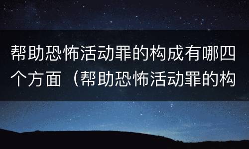 帮助恐怖活动罪的构成有哪四个方面（帮助恐怖活动罪的构成要件）