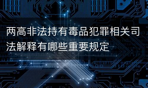 两高非法持有毒品犯罪相关司法解释有哪些重要规定