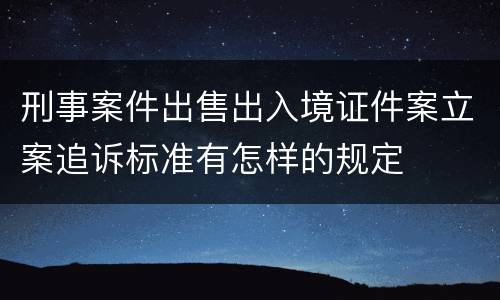 刑事案件出售出入境证件案立案追诉标准有怎样的规定